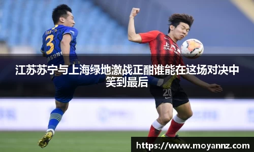 江苏苏宁与上海绿地激战正酣谁能在这场对决中笑到最后
