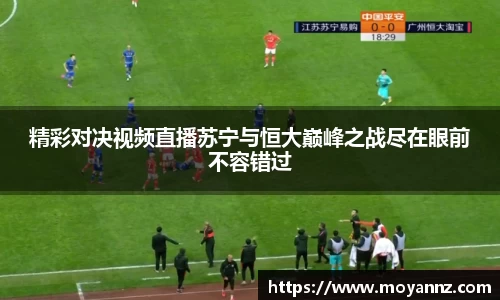 精彩对决视频直播苏宁与恒大巅峰之战尽在眼前不容错过